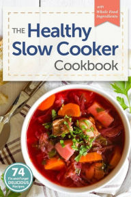 Healthy Slow Cooker Cookbook: 74 Fix-And-Forget Delicious Recipes with Whole Food Ingredients Stockton Press Author