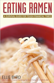 Eating Ramen: A Survival Guide for Tough Financial Times Ellie Byrd Author