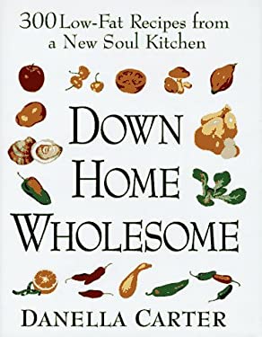 Down-Home Wholesome : 300 Low-Fat Recipes from a New Soul Kitchen by Danella Carter