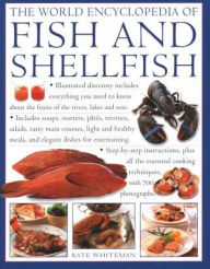 The World Encyclopedia of Fish & Shellfish: Illustrated Directory Contains Everything You Need To Know About The Fruits Of The Rivers, Lakes And Seas;