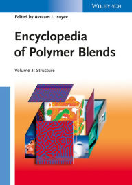 Encyclopedia of Polymer Blends, Volume 3: Structure Avraam I. Isayev Editor