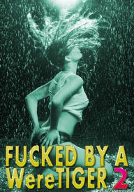 Fucked By A WereTiger 2: Pounded Hard, Voyeurism, Cum Covered, Paranormal Shifter, Rough Hardcore Explicit Amy Grey Author