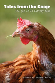 Tales from the Coop: The joy of ex-battery hens Sophie Mccoy Author