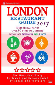 London Restaurant Guide 2017: Best Rated Restaurants in London - 500 restaurants, bars and cafés recommended for visitors, 2017 Ronald F. Kinnoch Aut