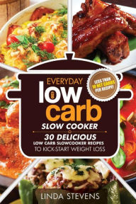 Low Carb Living Slow Cooker Cookbook: 30 Delicious Low-Carb Slow Cooker Recipes to Kick-Start Weight Loss Linda Stevens Author
