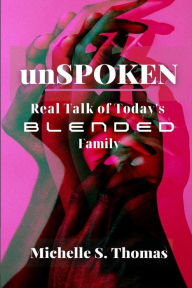 unSPOKEN: Real Talk of Today's Blended Family Michelle S Thomas Author