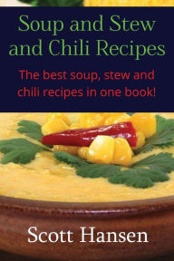 Soup and Stew and Chili Recipes: Great soup, stew and chili recipes. Scott Hansen Author