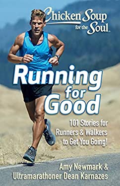 Chicken Soup for the Soul: Running for Good : 101 Stories for Runners and Walkers to Get You Moving by Amy, Karnazes, Dean Newmark
