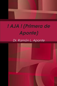 ! AJA ! (Primera de Aponte) Dr. Ramón L. Aponte Author