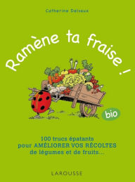 Ramène ta fraise !: 100 trucs épatants pour améliorer vos récoltes de légumes et de fruits ... Catherine Delvaux Author