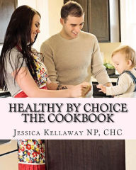 Healthy by Choice: The Cookbook Jessica Kellaway Author