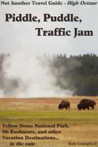 Piddle, Puddle, Traffic Jam: Yellow Stone National Park, Mt Rushmore, and other Vacation Destinations in the Rain: Not Another Travel Guide - High Oct