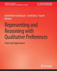 Representing and Reasoning with Qualitative Preferences: Tools and Applications Ganesh Ram Santhanam Author