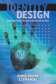 Identity Design: Design the Identity You Need to get the Life You Want Frank Szymanski Author