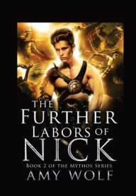The Further Labors of Nick: Book 2 of the Mythos Series AMY WOLF Author