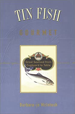 Tin Fish Gourmet : Great Seafood from Cupboard to Table by Barbara-Jo McIntosh