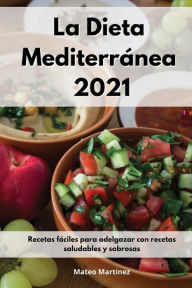 La Dieta Mediterránea 2021: Recetas fáciles para adelgazar con recetas saludables y sabrosas. Mediterranean Diet (Spanish Edition) Mateo Martinez Au