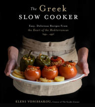 The Greek Slow Cooker: Easy, Delicious Recipes From the Heart of the Mediterranean Eleni Vonissakou Author