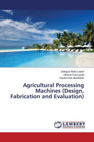 Agricultural Processing Machines (Design, Fabrication and Evaluation) Abdul Lateef Balogun Author