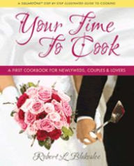 Your Time to Cook: A First Cookbook for Newlyweds, Couples & Lovers Robert L. Blakeslee Author