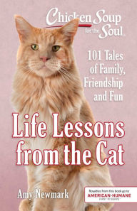 Chicken Soup for the Soul: Life Lessons from the Cat: 101 Stories About Our Feline Friends & What Matters Most Amy Newmark Author