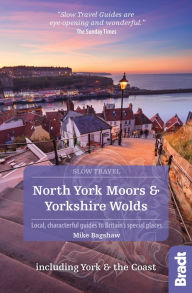 North York Moors & Yorkshire Wolds Including York & the Coast (Slow Travel): Local, characterful guides to Britain's Special Places Mike Bagshaw Autho
