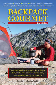 Backpack Gourmet: Good Hot Grub You Can Make at Home, Dehydrate, and Pack for Quick, Easy, and Healthy Eating on the Trail Linda Frederick Yaffe Autho