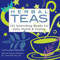 Herbal Teas: 101 Nourishing Blends for Daily Health & Vitality Kathleen Brown Author