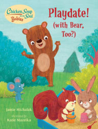 Chicken Soup for the Soul BABIES: Playdate!: (With Bear, Too?) Jamie Michalak Author