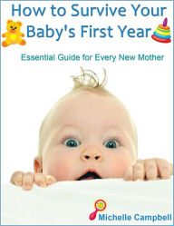 How to Survive Your Baby's First Year: Essential Guide for Every New Mother Michelle Campbell Author