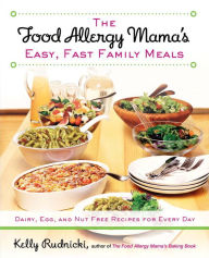 The Food Allergy Mama's Easy, Fast Family Meals: Dairy, Egg, and Nut Free Recipes for Every Day Kelly Rudnicki Author