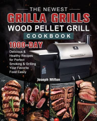 The Newest Grilla Grills Wood Pellet Grill Cookbook: 1000-Day Delicious & Healthy Recipes for Perfect Smoking and Grilling Your Favorite Food