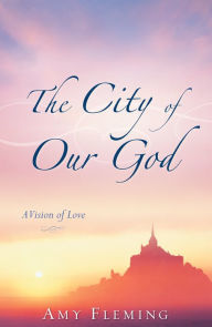 The City of Our God Amy Fleming Author