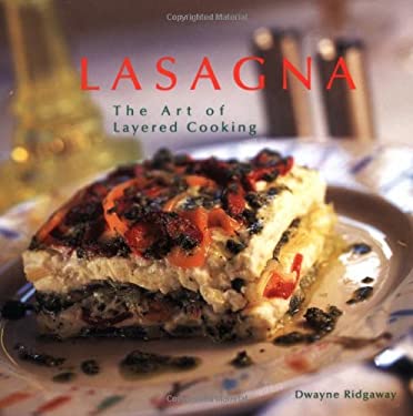 Lasagna : The Art of Layered Cooking by Dwayne Ridgaway