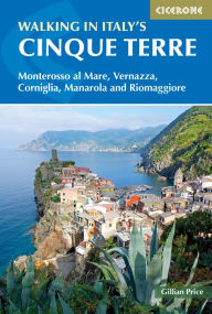 Walking in Italy's Cinque Terre: Monterosso al Mare, Vernazza, Corniglia, Manarola and Riomaggiore Gillian Price Author