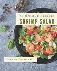 50 Unique Shrimp Salad Recipes: Let's Get Started with The Best Shrimp Salad Cookbook! Kami Knott Author