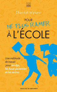 Pour ne plus ramer à l'école: Une méthode de travail pour les dys, les haut-potentiel et les autres Chantal Wyseur Author