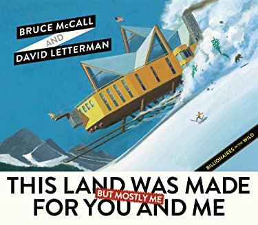 This Land Was Made for You and Me (but Mostly Me) : Billionaires in the Wild by Bruce, Letterman, David McCall