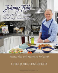 Johnny Fish Cooking for a Get-Together: Seafood Soups, Salads and More... Chef John Lengsfeld Author