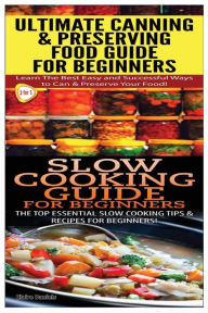 Ultimate Canning & Preserving Food Guide for Beginners & Slow Cooking Guide for Beginners Claire Daniels Author