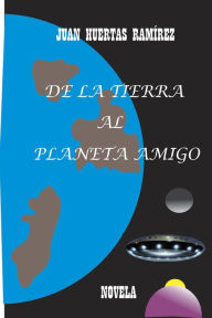 De la tierra al planeta amigo Juan Huertas Ramírez Author