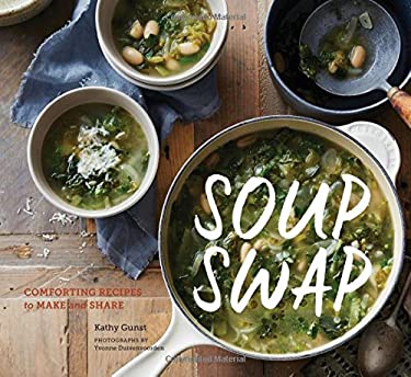 Soup Swap : Comforting Recipes to Make and Share by Kathy Gunst