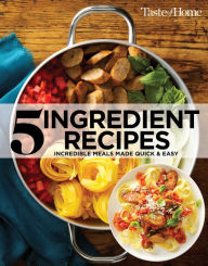 Taste of Home 5 Ingredient Cookbook 2E: Incredible Meals Made Quick & Easy Taste of Home Editor