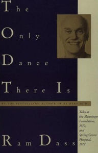 The Only Dance There Is: Talks Given at the Menninger Foundation, Topeka, Kansas, 1970, and at Spring Grove Hospital, Spring Grove, Maryland, 1972 Ram