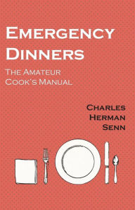 Emergency Dinners - The Amateur Cook's Manual Charles Herman Senn Author