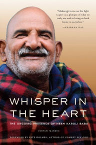 Whisper in the Heart: The Ongoing Presence of Neem Karoli Baba (Ram Dass, Maharajji, Hindu Spirituality) Parvati Markus Author