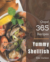 Oops! 365 Yummy Shellfish Recipes: Make Cooking at Home Easier with Yummy Shellfish Cookbook! Ella Carlson Author