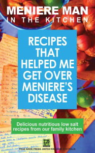 Meniere Man in the Kitchen. Recipes That Helped Me Get Over Meniere's Meniere Man Author