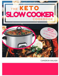 Keto Slow Cooker Cookbook: Keto Slow Cooker Cookbook for Beginners, Keto for Beginners Guide, Keto Meal Plan Cameron Walker Author