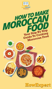 How To Make Moroccan Food: Your Step By Step Guide To Cooking Moroccan Food HowExpert Author